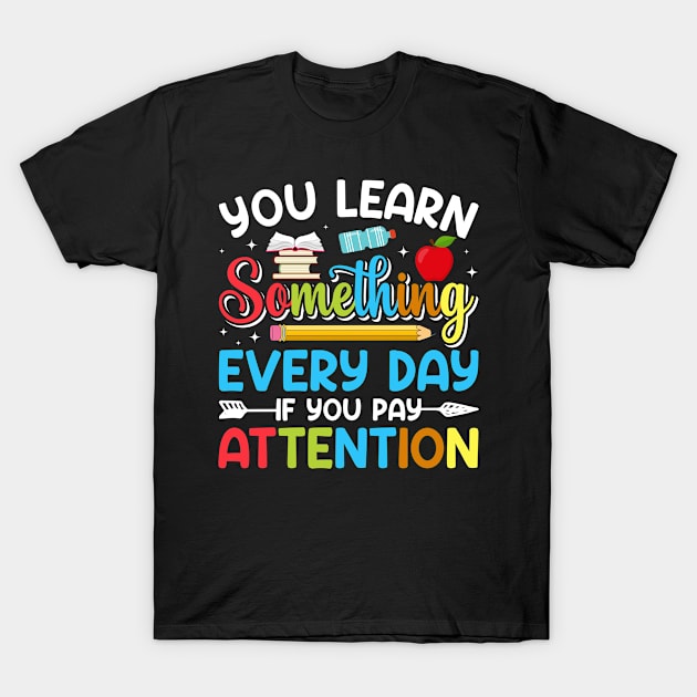 You Learn Something Every Day If You Pay Attention - Back to School T-Shirt by JoyFabrika